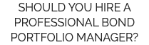 SHOULD YOU HIRE A PROFESSIONAL BOND PORTFOLIO MANAGER?