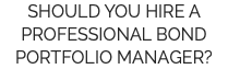 SHOULD YOU HIRE A PROFESSIONAL BOND PORTFOLIO MANAGER?